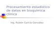 Procesamiento estadístico de datos en bioquímica clínica Ing. Rubén García González