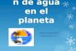 Distribución de agua en el planeta Ciencias Naturales Claudia García Y