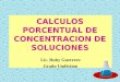CALCULOS PORCENTUAL DE CONCENTRACION DE SOLUCIONES Lic. Ruby Guerrero Grado Undécimo