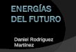 Daniel Rodríguez Martínez. Nuevas energías HHidrogeno BBiocombustibles MMayores placas solares TTorio FFusión nuclear