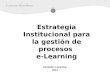 Estrategia Institucional para la gestión de procesos e-Learning Comisión e-Learning 2014