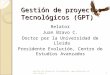 Gestión de proyectos Tecnológicos (GPT) Relator Juan Bravo C. Doctor por la Universidad de Lleida Presidente Evolución, Centro de Estudios Avanzados 1