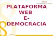 PLATAFORMA WEB E-DEMOCRACIA. El Área de Participación Ciudadana y Coordinación de Distritos promueve a través de nuevas tecnologías:  Participación ciudadana