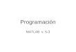 Programación MATLAB v. 5-3. PROGRAMACIÓN * Estructura de Programas y Funciones.Estructura de Programas y Funciones * Variables.Variables * Matrices.Matrices