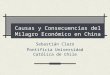 Causas y Consecuencias del Milagro Económico en China Sebastián Claro Pontificia Universidad Católica de Chile
