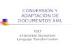 CONVERSIÓN Y ADAPTACIÓN DE DOCUMENTOS XML XSLT eXtensible Stylesheet Languaje Transformation