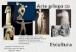 Arte griego (3) Escultura MATERIAL REVISADO POR: Pablo Colinas, profesor del IES Pedro Duque (Leganés) y Carmen Carretero, profesora de la Escuela de Arte