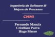 Ingeniería de Software III CMMI Mejora de Procesos Fernando Mancía Cristhian Parra Hugo Meyer