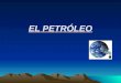 EL PETRÓLEO. OBJETIVOS ESPECÍFICOS Identificar los principales conceptos relacionados con el petróleo: roca almacén, refinerías, plataforma petrolífera