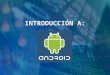 INTRODUCCIÓN A:. ¿Qué es android? Android es un Sistema Operativo además de una plataforma de Software de código abierto, basada en una versión modificada