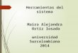 Herramientas del sistema Maira Alejandra Ortiz losada universidad Surcolombiana 2014
