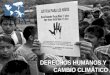 DERECHOS HUMANOS Y CAMBIO CLIMÁTICO. Impactos del Cambio Climático en los Derechos Humanos 