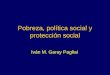 Pobreza, política social y protección social Iván M. Garay Pagliai