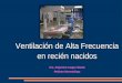 Ventilación de Alta Frecuencia en recién nacidos Dra. Alejandra Iruegas Maeda Pediatra Neonatóloga