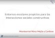 Entornos escolares propicios para las interacciones sociales constructivas Montserrat Pérez Mejía y Cardoso