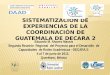 SISTEMATIZACIÓN DE EXPERIENCIAS DE LA COORDINACIÓN DE GUATEMALA DE DECARA 2 Capítulo Guatemala Eduardo M. Alvarez Massis Segunda Reunión Regional del Proyecto