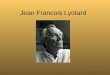 Jean Francois Lyotard. Breve biografía Nació en 1924 en Versalles y falleció en Paris en 1998. Fue filosofo y doctor en letras Es conocido como el padre
