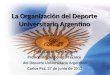 La Organización del Deporte Universitario Argentino Prof. Carlos Flamarique Presidente del Comité Técnico del Deporte Universitario Argentino Carlos Paz,
