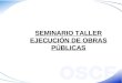 SEMINARIO TALLER EJECUCIÓN DE OBRAS PÚBLICAS. Segunda Sesión
