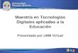 Maestría en Tecnologías Digitales aplicadas a la Educación Presentada por UMB Virtual