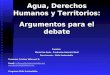 Agua, Derechos Humanos y Territorios: Argumentos para el debate Fuentes: María Paz Aedo - Fundación Heinrich Böell Sara Larraín – Chile Sustentable Presenta: