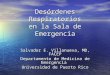 Desórdenes Respiratorios en la Sala de Emergencia Salvador E. Villanueva, MD, FACEP Departamento de Medicina de Emergencia Universidad de Puerto Rico