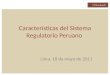 Características del Sistema Regulatorio Peruano Lima, 18 de mayo de 2011
