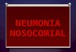NEUMONIA NOSOCOMIAL Definiciones. O Neumonía nosocomial. O La que ocurre más de 48 horas después de la hospitalización y que no se encontraba en período