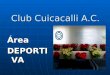 Club Cuicacalli A.C. ÁreaDEPORTIVA. ORDEN DEL DÍA 1.PRESENTACION CUICACALLI 2.CONVENIOS EN DEPORTES Y ACTIVIDADES AFINES 3.APOYO EN CAPACITACIÓN 4.INTERCAMBIO