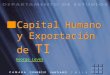 Capital Humano y Exportación de TI George Lever. Capacidad de Absorción de T.I. 2000 Indice EEUU 2000 = 100 4 15 17 21 Nigeria Kenia India Indonesia Egipto