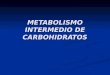 METABOLISMO INTERMEDIO DE CARBOHIDRATOS. CARBOHIDRATOS DE LA DIETA LACTOSA SACAROSA ESTOMAGO DEXTRINAS