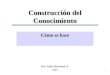 Construcción del Conocimiento Prof. Pedro Barrientos A Prof. Pedro Barrientos A. 2007. Cómo se hace