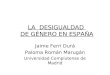 LA DESIGUALDAD DE GÉNERO EN ESPAÑA Jaime Ferri Durá Paloma Román Marugán Universidad Complutense de Madrid