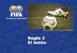 Regla 2 El balón. 2 Temas Balones adicionales Balones adicionales en el terreno de juego Logotipo oficial de la FIFA