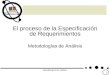 Metodologías de Análisis 1 El proceso de la Especificación de Requerimientos Metodologías de Análisis