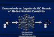 Desarrollo de un Jugador de GO Basado en Redes Neurales Evolutivas. Prof. Alejandro Luján Prof. Wilmer Pereira Universidad Catolica Andres Bello