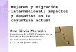 Mujeres y migración internacional: impactos y desafíos en la coyuntura actual Ana Silvia Monzón Seminario FLACSO-Colegio de la Frontera Norte-Ministerio
