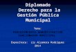 Diplomado Derecho para la Gestión Pública Municipal Tema: PROCEDIMIENTO ADMINISTRATIVO SANCIONADOR MUNICIPAL Expositora: Liz Alzamora Rodriguez 2014 2014