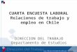Www. direcciondeltrabajo.cl CUARTA ENCUESTA LABORAL Relaciones de trabajo y empleo en Chile DIRECCION DEL TRABAJO Departamento de Estudios