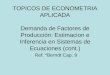TOPICOS DE ECONOMETRIA APLICADA Demanda de Factores de Producción: Estimacion e Inferencia en Sistemas de Ecuaciones (cont.) Ref: *Berndt Cap. 9