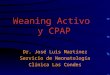 Weaning Activo y CPAP Dr. José Luis Martínez Servicio de Neonatología Clínica Las Condes