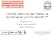 ¿Cómo puede ayudar internet a la asociación y a los pacientes? Ángeles Roca Socia y voluntaria de ACCU Catalunya Unidad para el Cuidado Integral de la