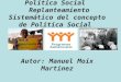 Política Social Replanteamiento Sistemático del concepto de Política Social Autor: Manuel Moix Martínez