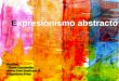Expresionismo abstracto. Orígenes…… El expresionismo abstracto Surgió en Estados Unidos en el año 1940 y se difundió en las décadas siguientes por todo