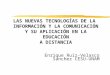 LAS NUEVAS TECNOLOGÍAS DE LA INFORMACIÓN Y LA COMUNICACIÓN Y SU APLICACIÓN EN LA EDUCACIÓN A DISTANCIA Enrique Ruiz-Velasco Sánchez CESU-UNAM
