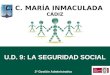 U.D. 9: LA SEGURIDAD SOCIAL 2º Gestión Administrativa C. C. MARÍA INMACULADA CÁDIZ