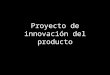 Proyecto de innovación del producto. Agenda 1.Presentación del grupo 2.Presentación del producto 3.Casos comparativos 4.Productos a analizar 5.Dirección