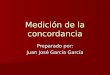 Medición de la concordancia Preparado por: Juan José García García
