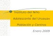 Instituto del Niño y Adolescente del Uruguay Enero 2009 Población y Centros