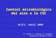 Control microbiológico del aire a la CSC ACICI, abril 2004 M. Sallés, G. Santana, M. Zaragoza Corporació Sanitària Clínic